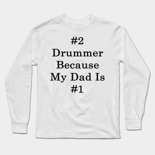 #2 Drummer Because My Dad Is #1 Long Sleeve T-Shirt
